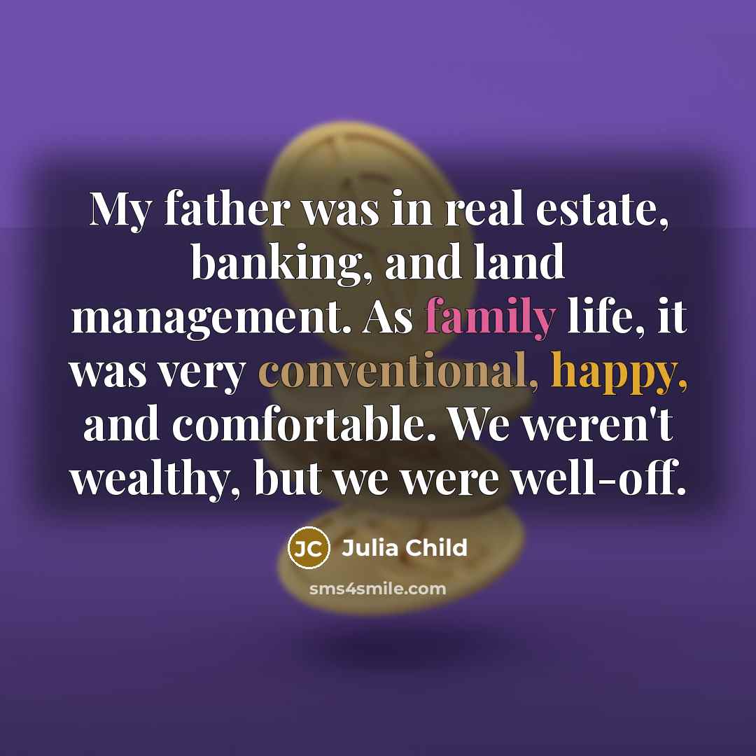 “My father was in real estate, banking, and land management.…” quote by Julia Child