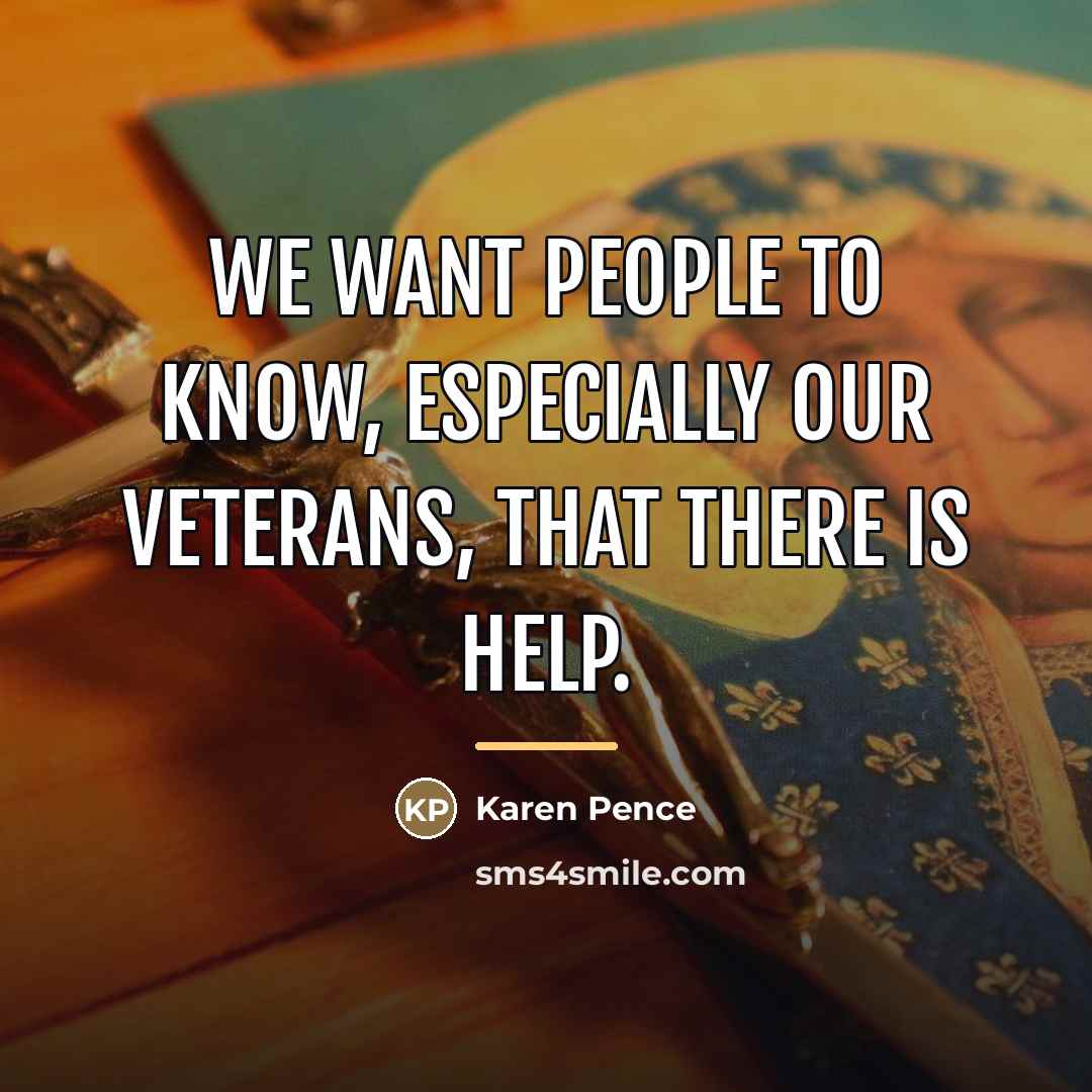 “We want people to know, especially our veterans, that there…” quote by Karen Pence