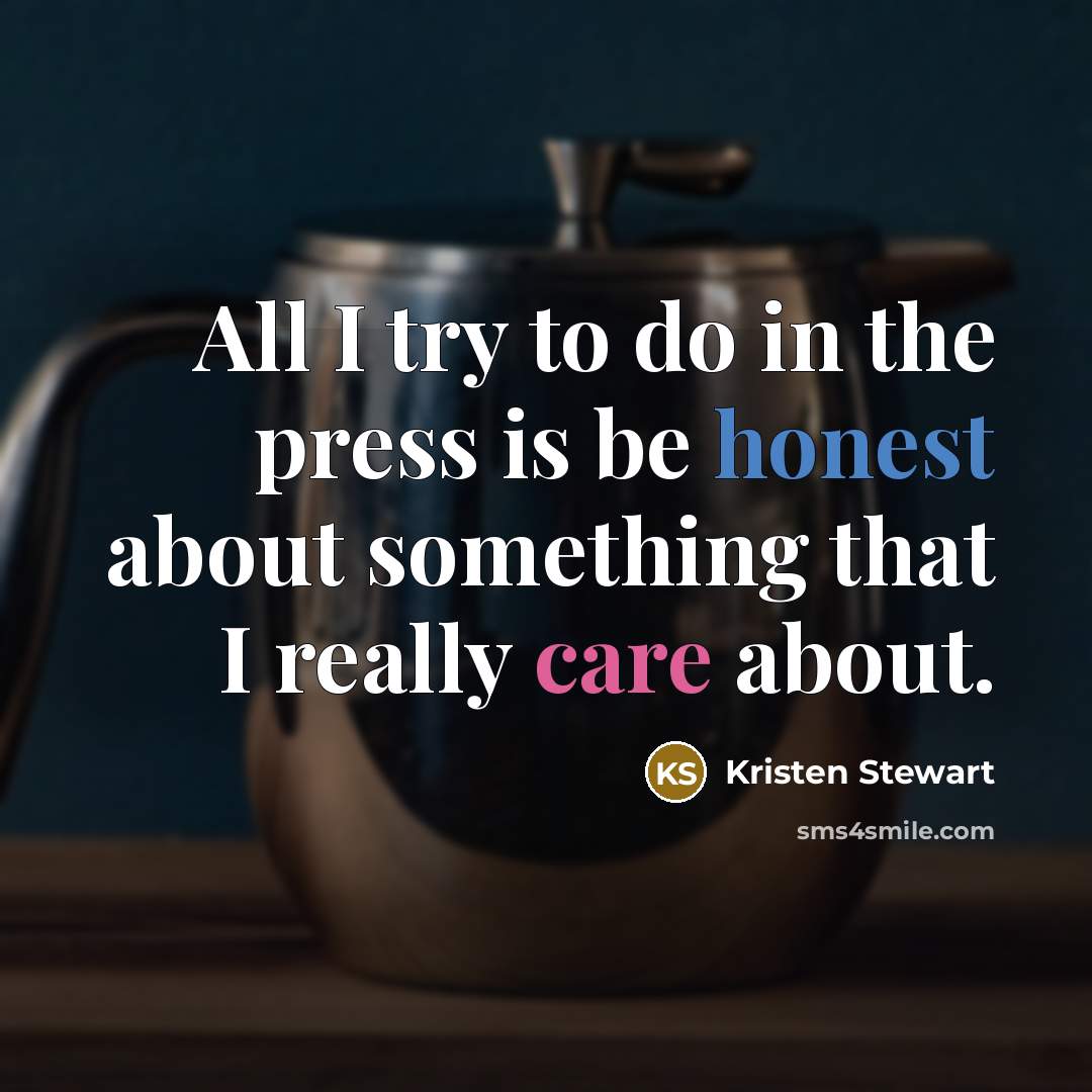 “All I try to do in the press is be…” quote by Kristen Stewart