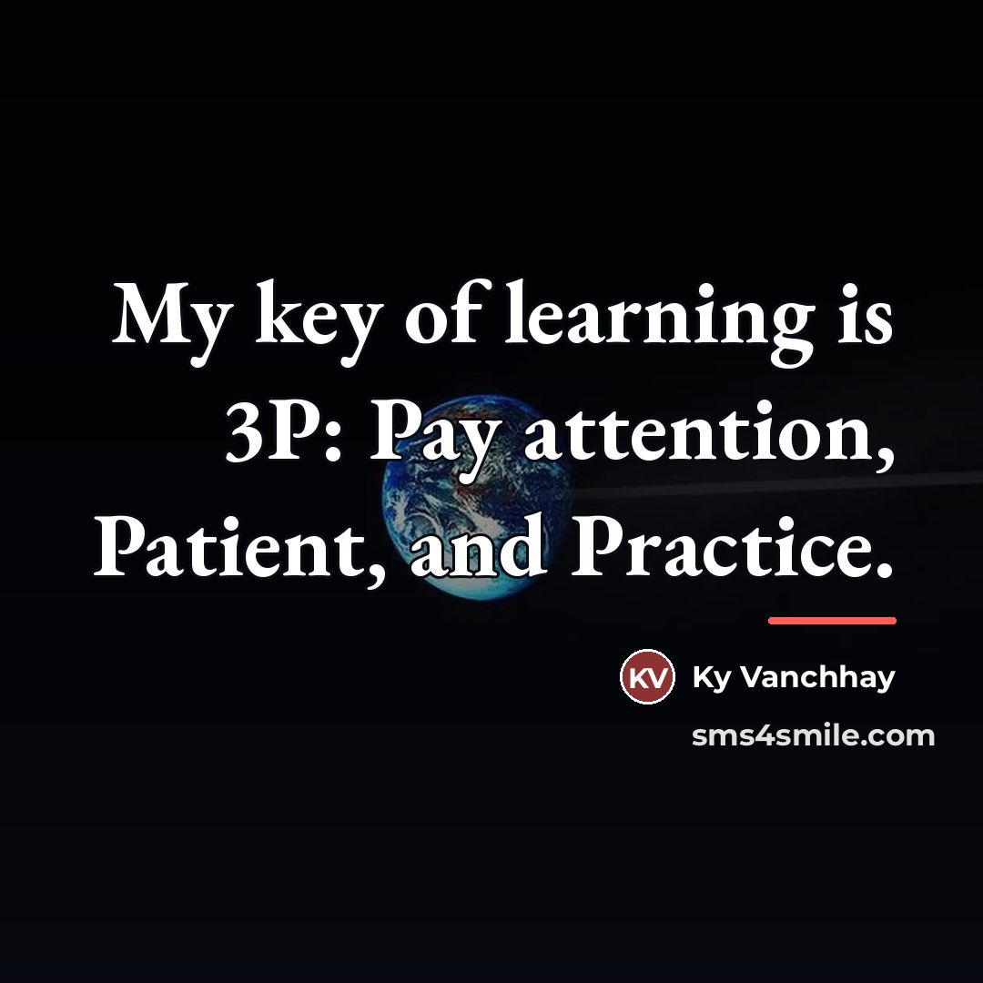 “My key of learning is 3P: Pay attention, Patient, and…” quote by Ky Vanchhay