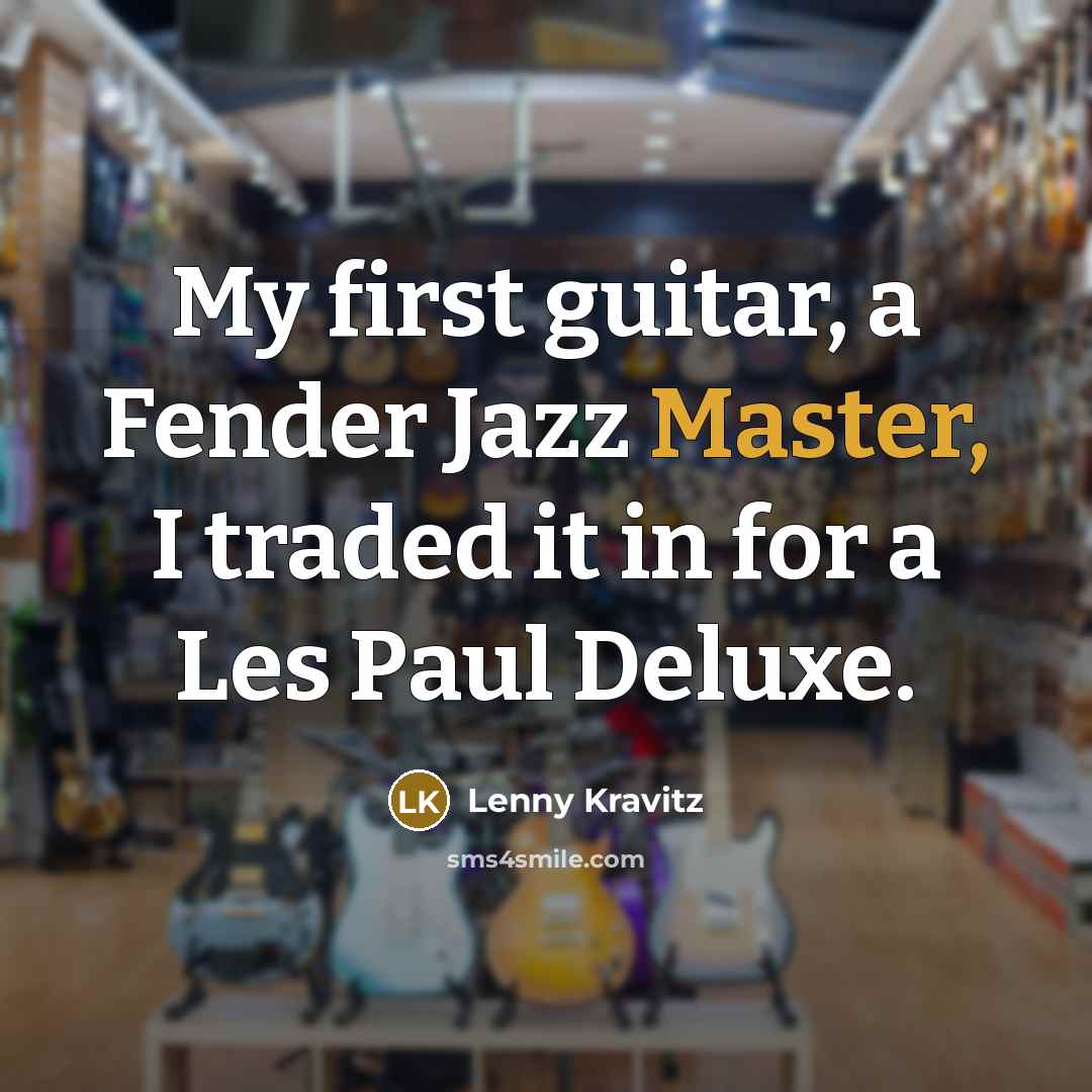 “My first guitar, a Fender Jazz Master, I traded it…” quote by Lenny Kravitz