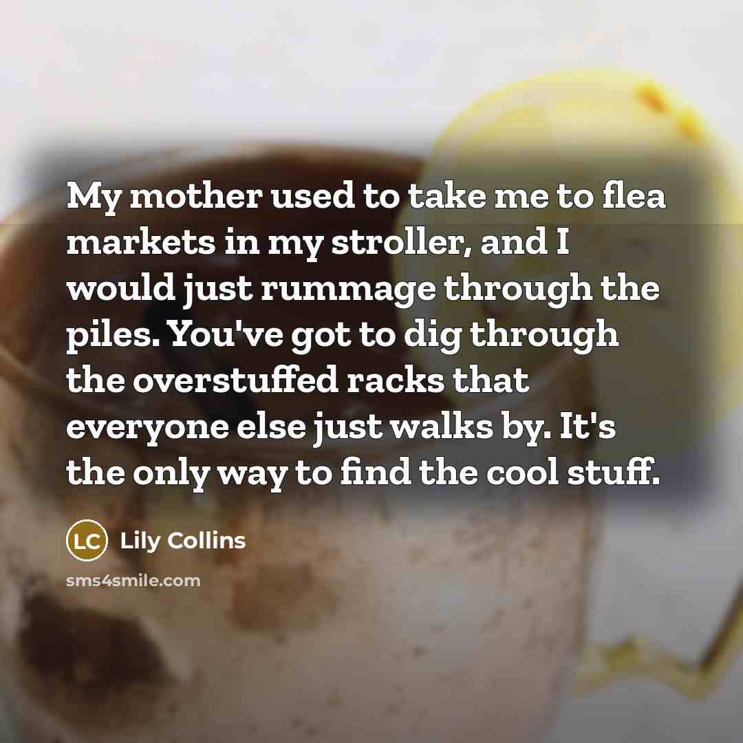 “My mother used to take me to flea markets in…” quote by Lily Collins