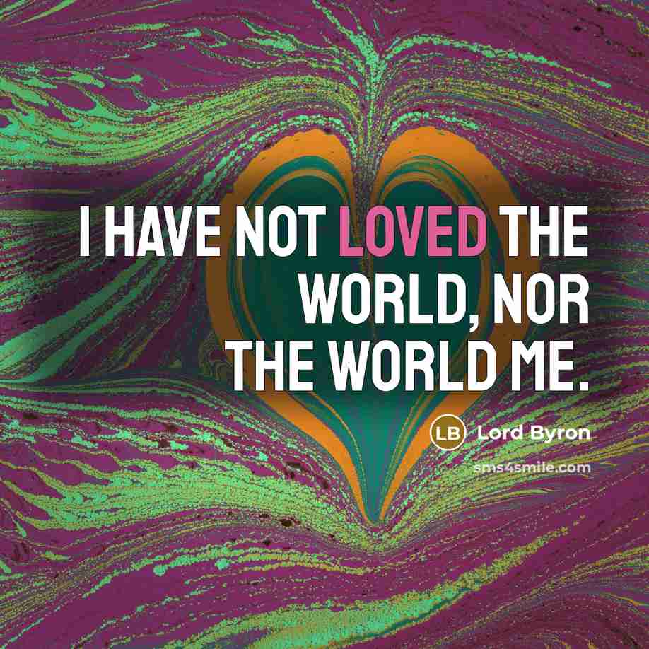 “I have not loved the world, nor the world me.…” quote by Lord Byron