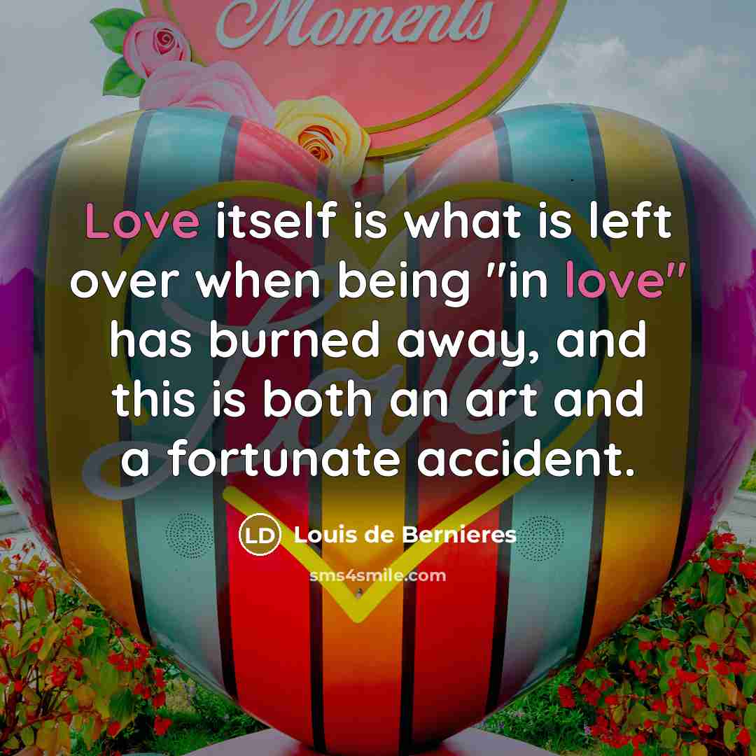 “Love itself is what is left over when being "in…” quote by Louis de Bernieres