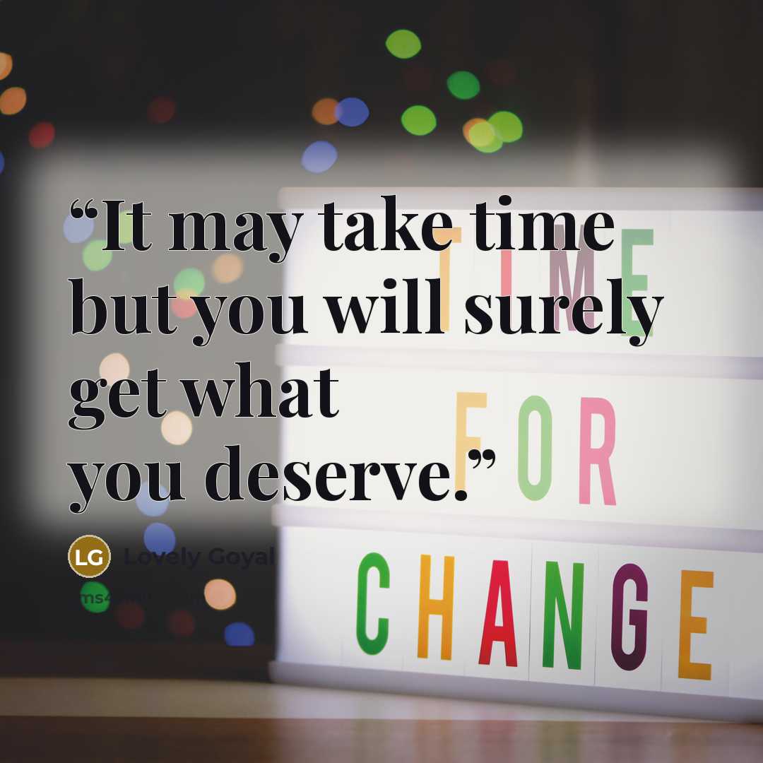 “It may take time but you will surely get what you deserve.” quote by Lovely Goyal