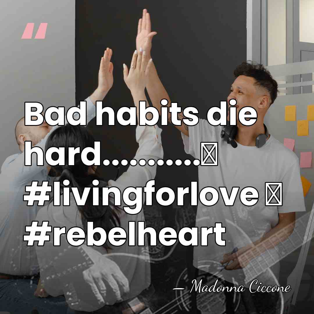 Bad habits die hard...........❤ #livingforlove ❤ #rebelheart - Madonna Ciccone