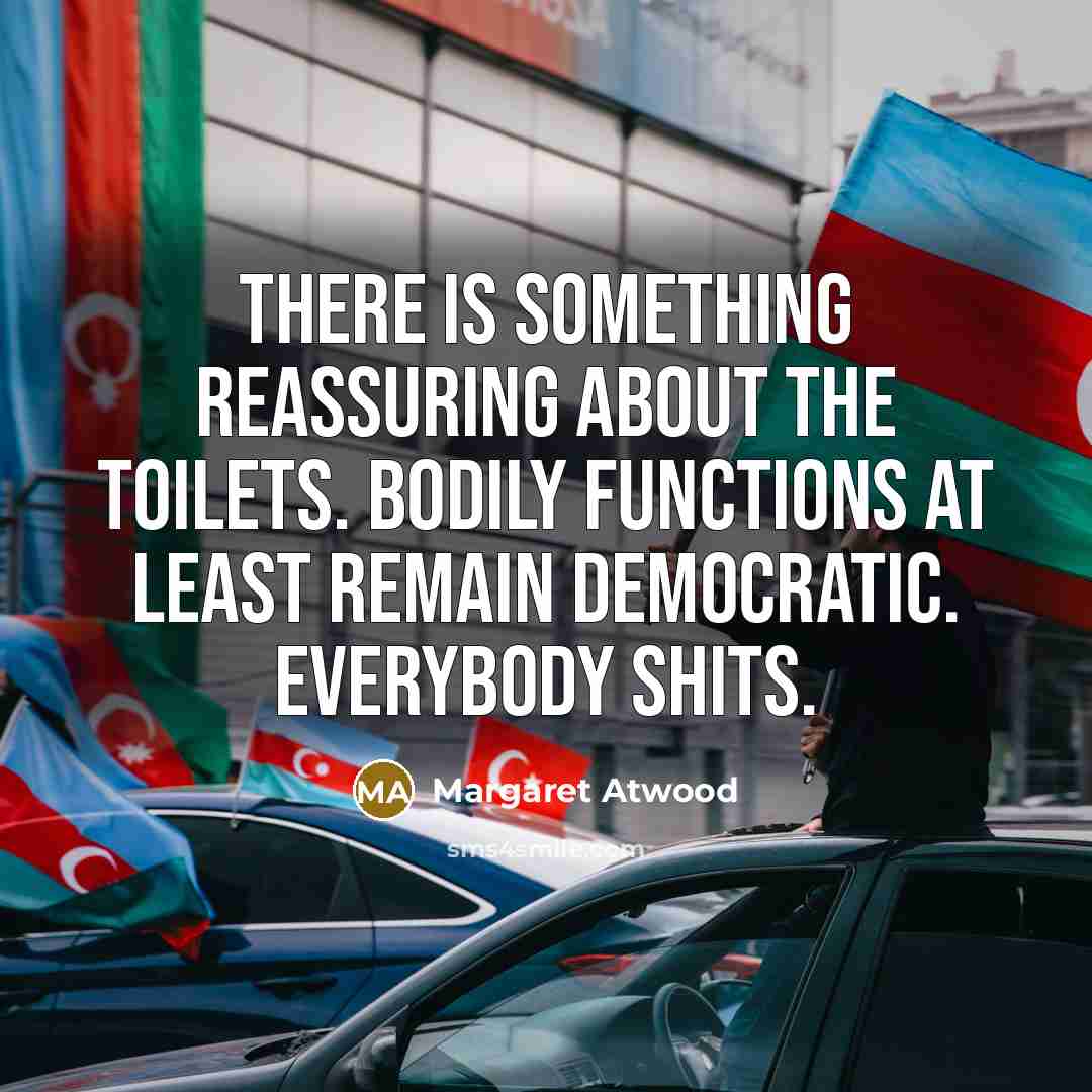 “There is something reassuring about the toilets. Bodily functions at…” quote by Margaret Atwood