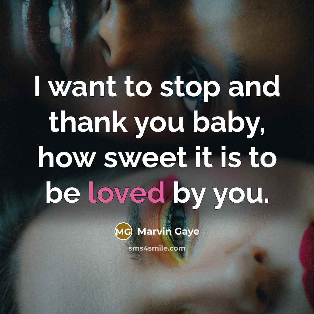 “I want to stop and thank you baby, how sweet…” quote by Marvin Gaye