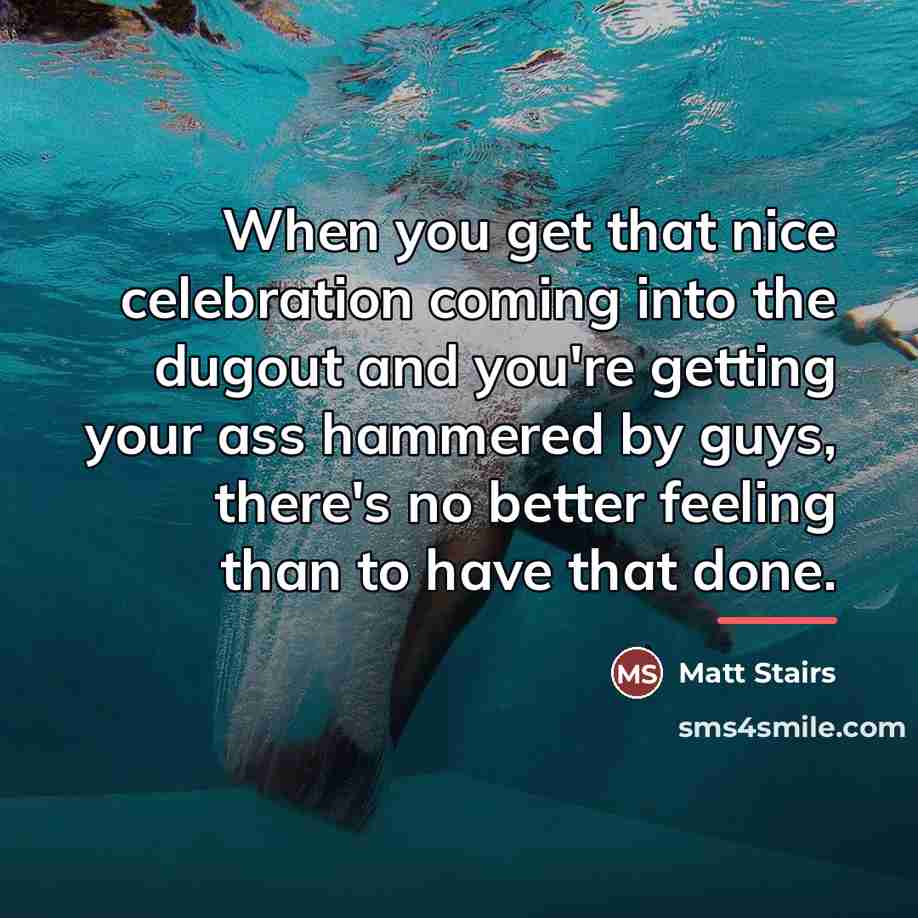 “When you get that nice celebration coming into the dugout…” quote by Matt Stairs