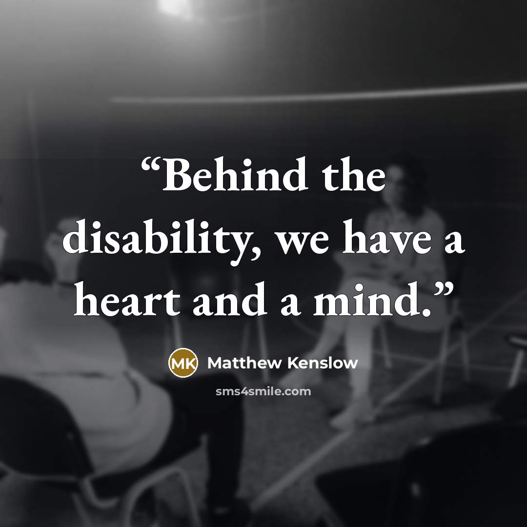 “Behind the disability, we have a heart and a mind.” quote by Matthew Kenslow