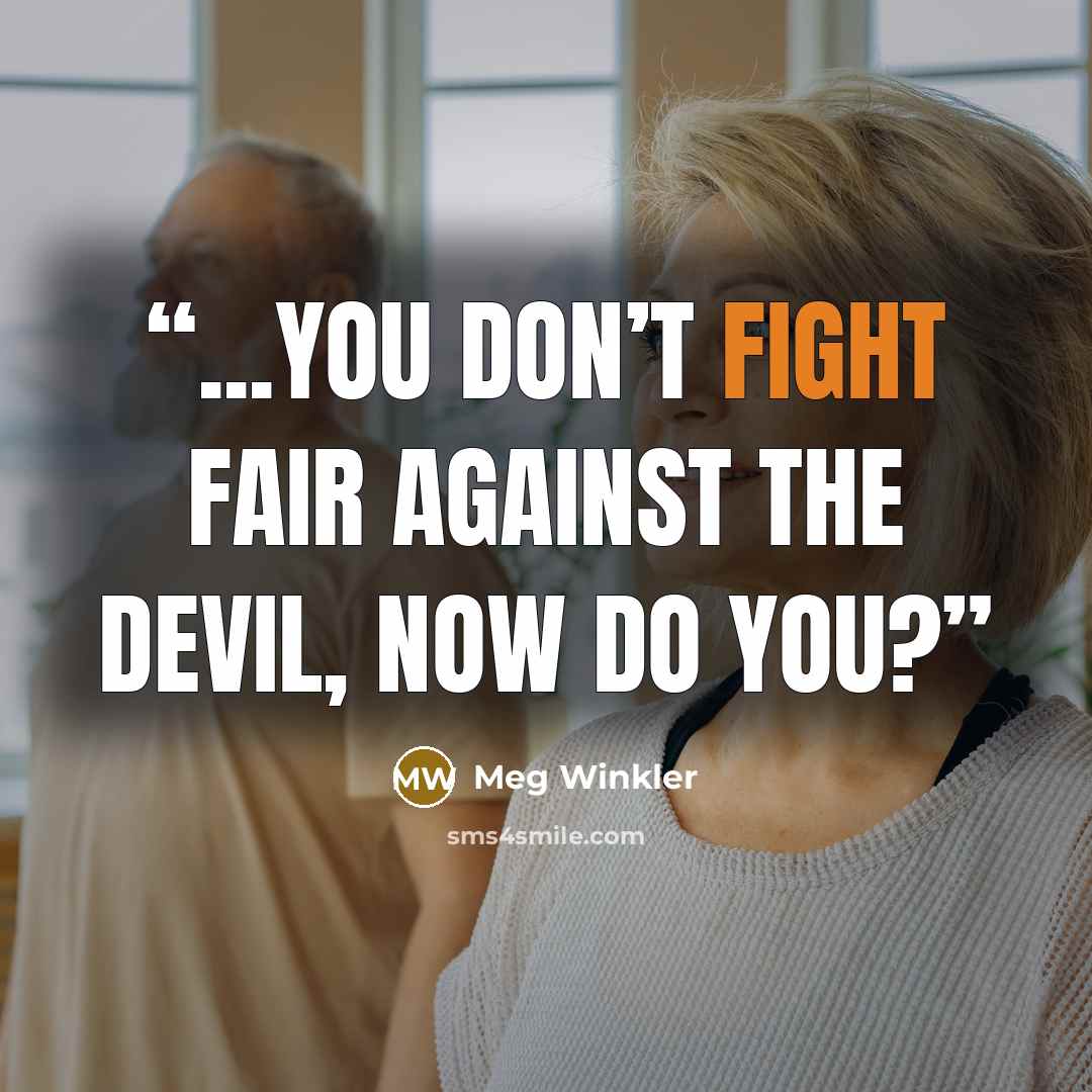 “...you don’t fight fair against the devil, now do you?” quote by Meg Winkler
