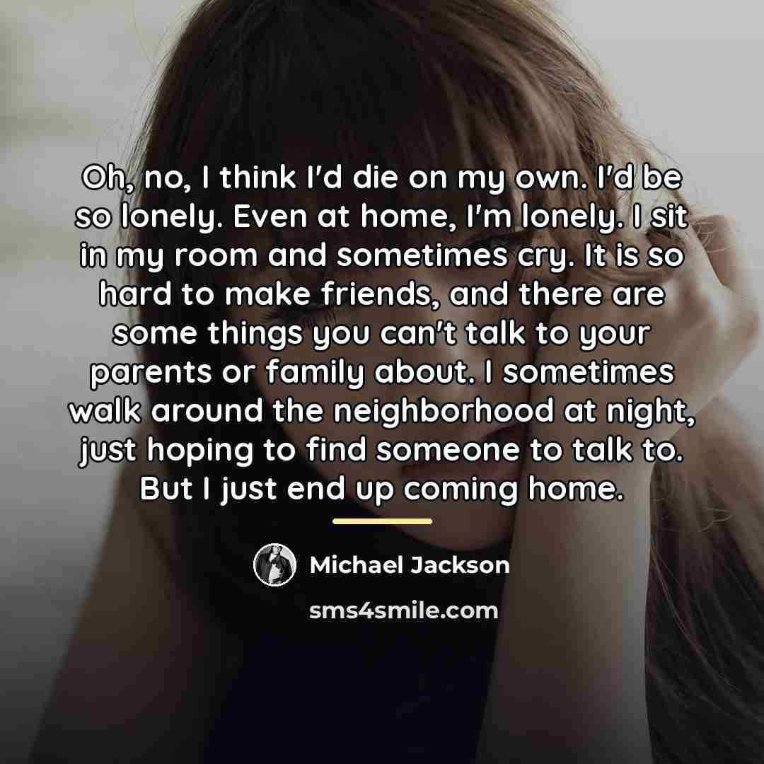 “Oh, no, I think I'd die on my own. I'd…” quote by Michael Jackson