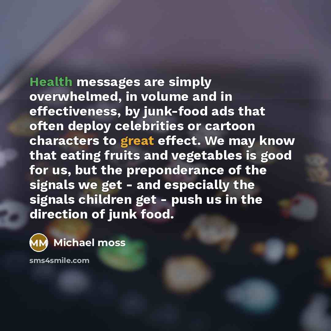 “Health messages are simply overwhelmed, in volume and in effectiveness,…” quote by Michael Moss