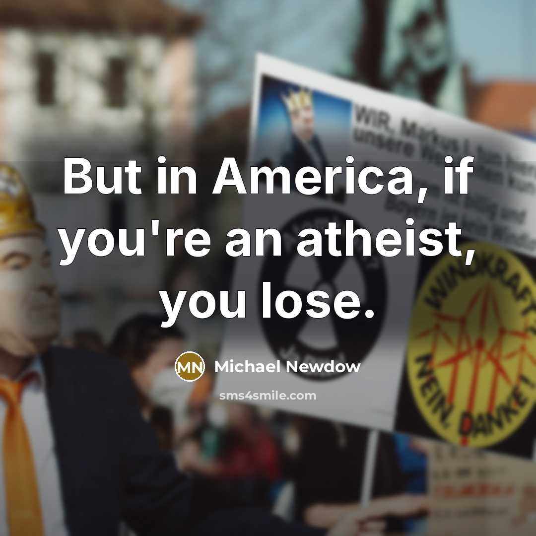 “But in America, if you're an atheist, you lose.…” quote by Michael Newdow