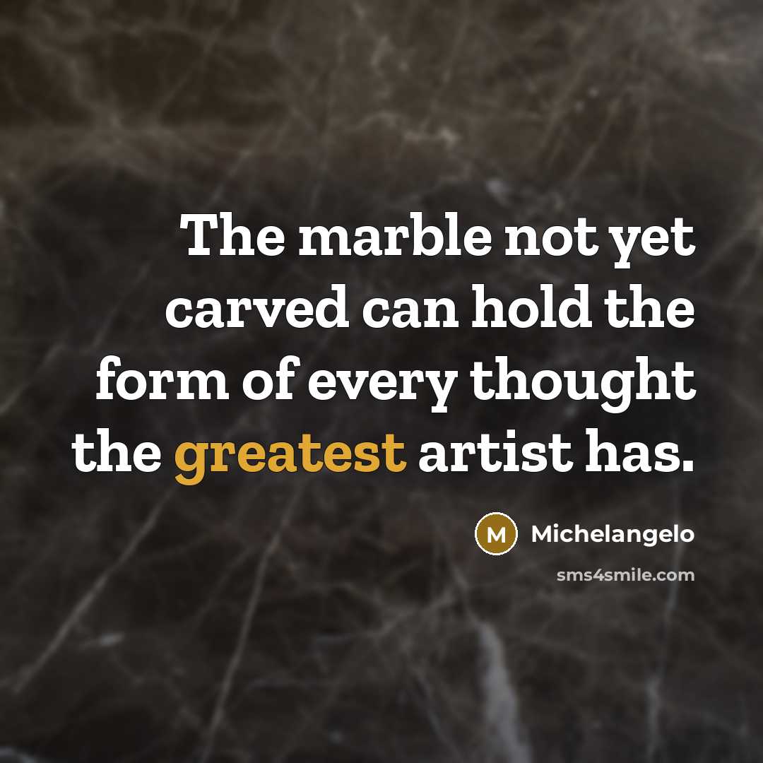“The marble not yet carved can hold the form of…” quote by Michelangelo