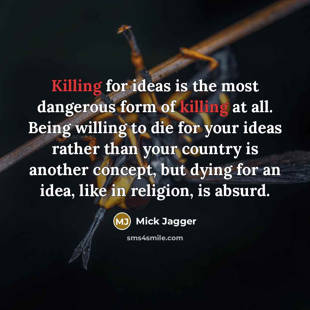 “Killing for ideas is the most dangerous form of killing…” quote by Mick Jagger