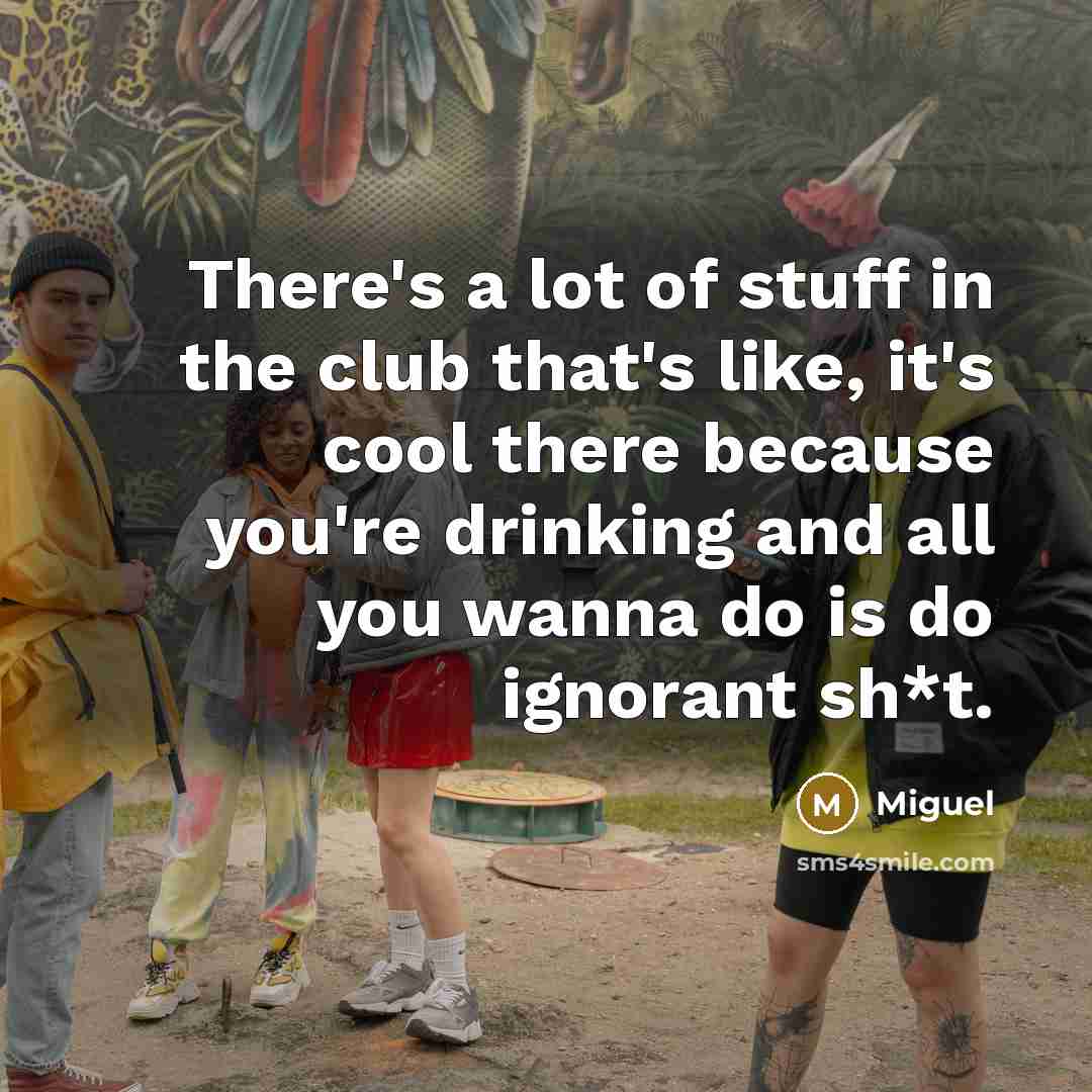 “There's a lot of stuff in the club that's like,…” quote by Miguel
