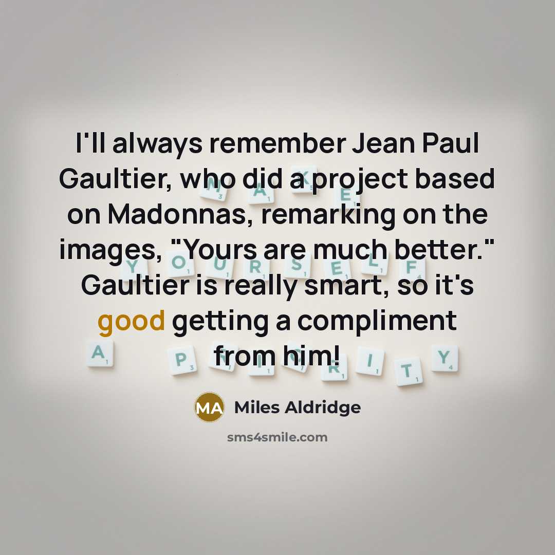 “I'll always remember Jean Paul Gaultier, who did a project…” quote by Miles Aldridge
