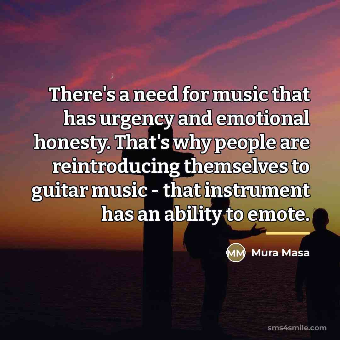 “There's a need for music that has urgency and emotional…” quote by Mura Masa