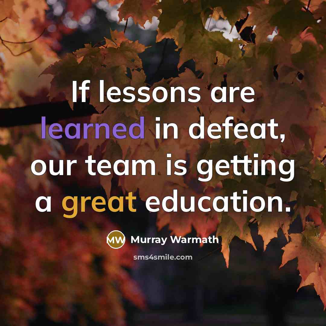 “If lessons are learned in defeat, our team is getting a great education.” quote by Murray Warmath