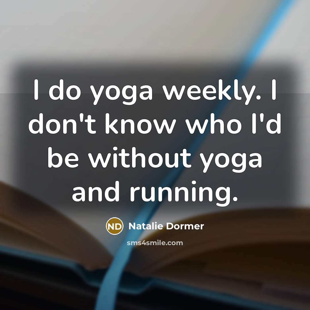 “I do yoga weekly. I don't know who I'd be…” quote by Natalie Dormer