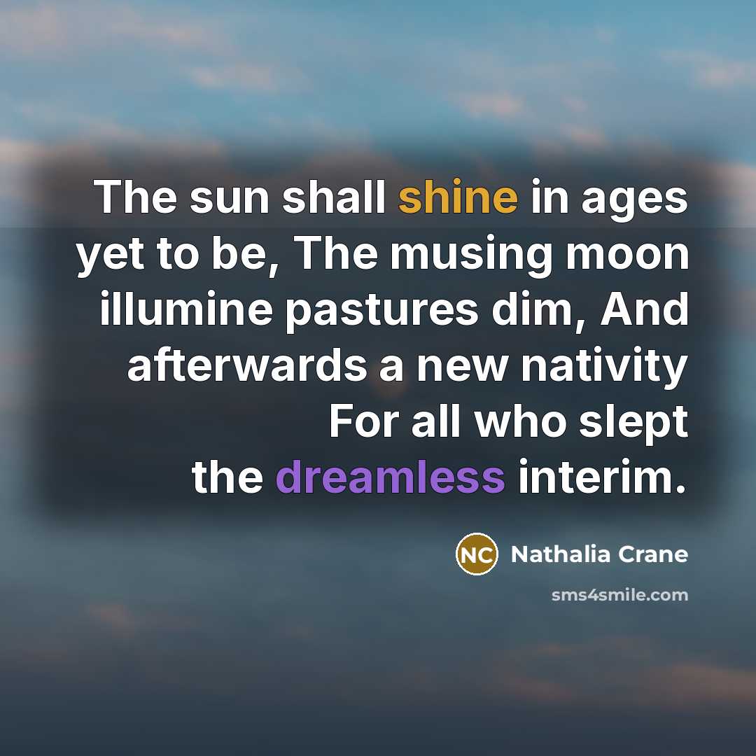 “The sun shall shine in ages yet to be, The…” quote by Nathalia Crane