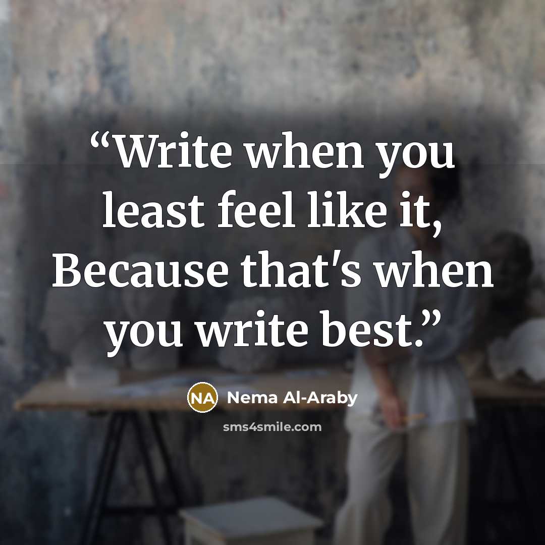 “Write when you least feel like it, Because that's when you write best.” quote by Nema Al-Araby