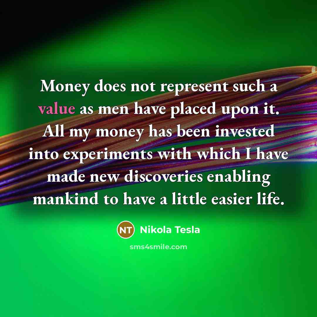 “Money does not represent such a value as men have…” quote by Nikola Tesla