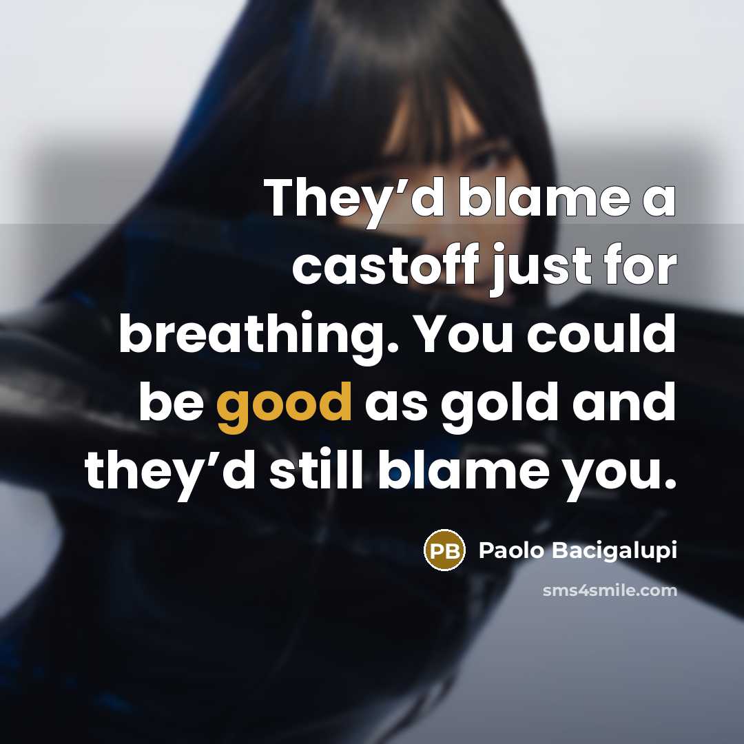 “They’d blame a castoff just for breathing. You could be…” quote by Paolo Bacigalupi