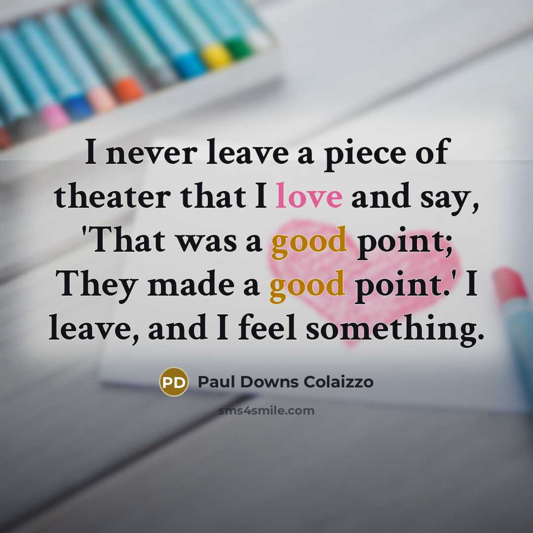 “I never leave a piece of theater that I love…” quote by Paul Downs Colaizzo