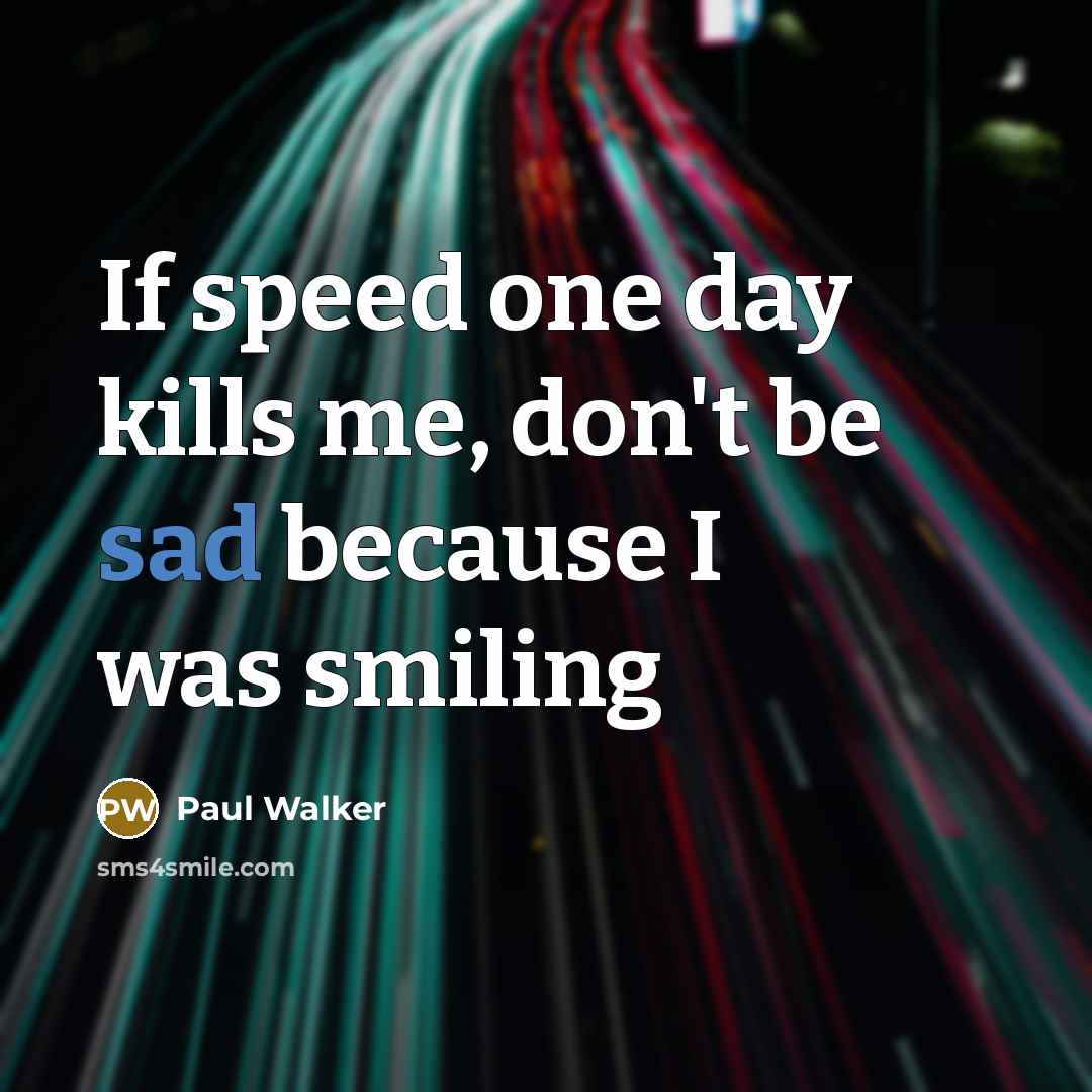 “If speed one day kills me, don't be sad because…” quote by Paul Walker