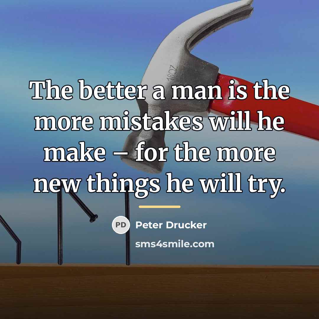 “The better a man is the more mistakes will he…” quote by Peter Drucker