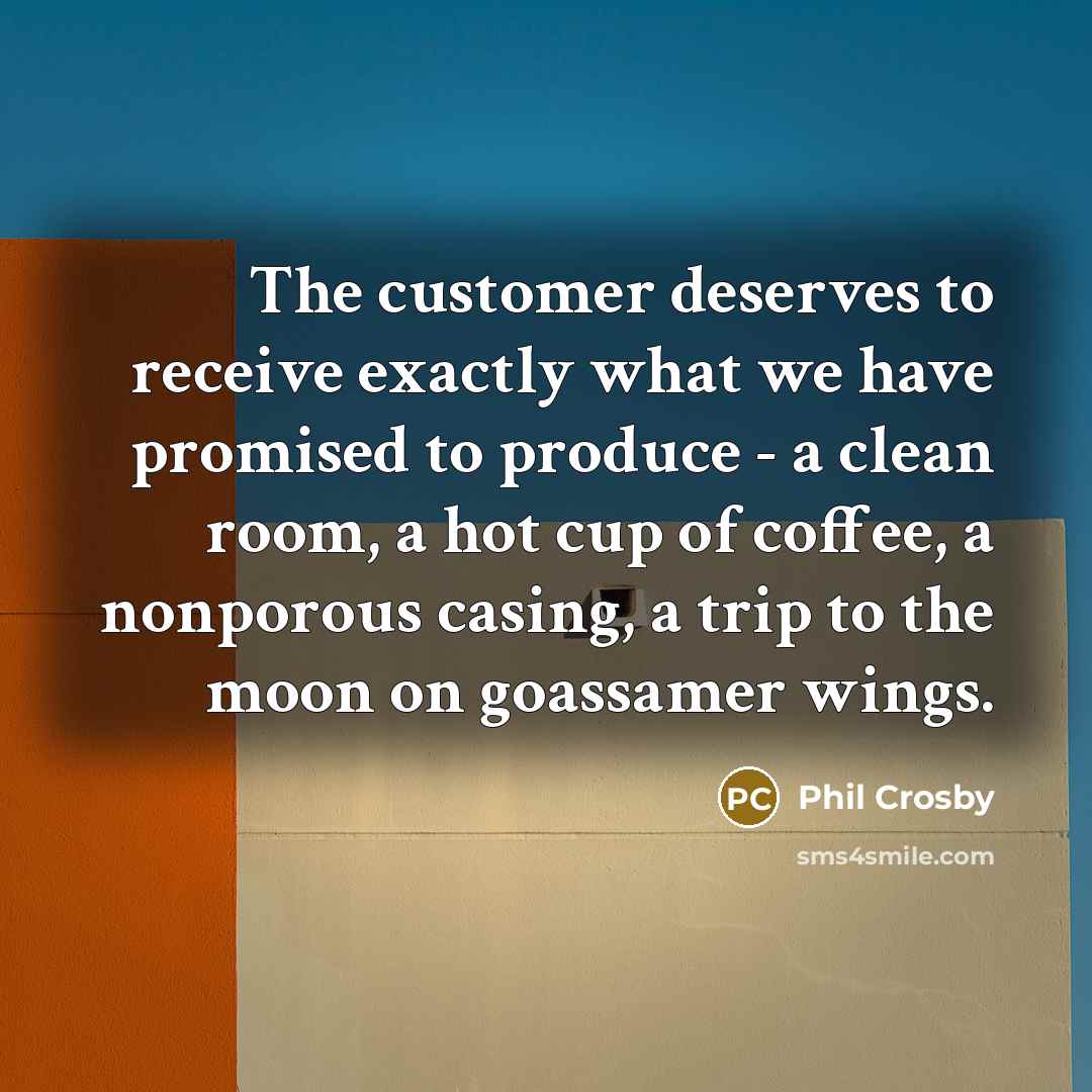 “The customer deserves to receive exactly what we have promised…” quote by Phil Crosby