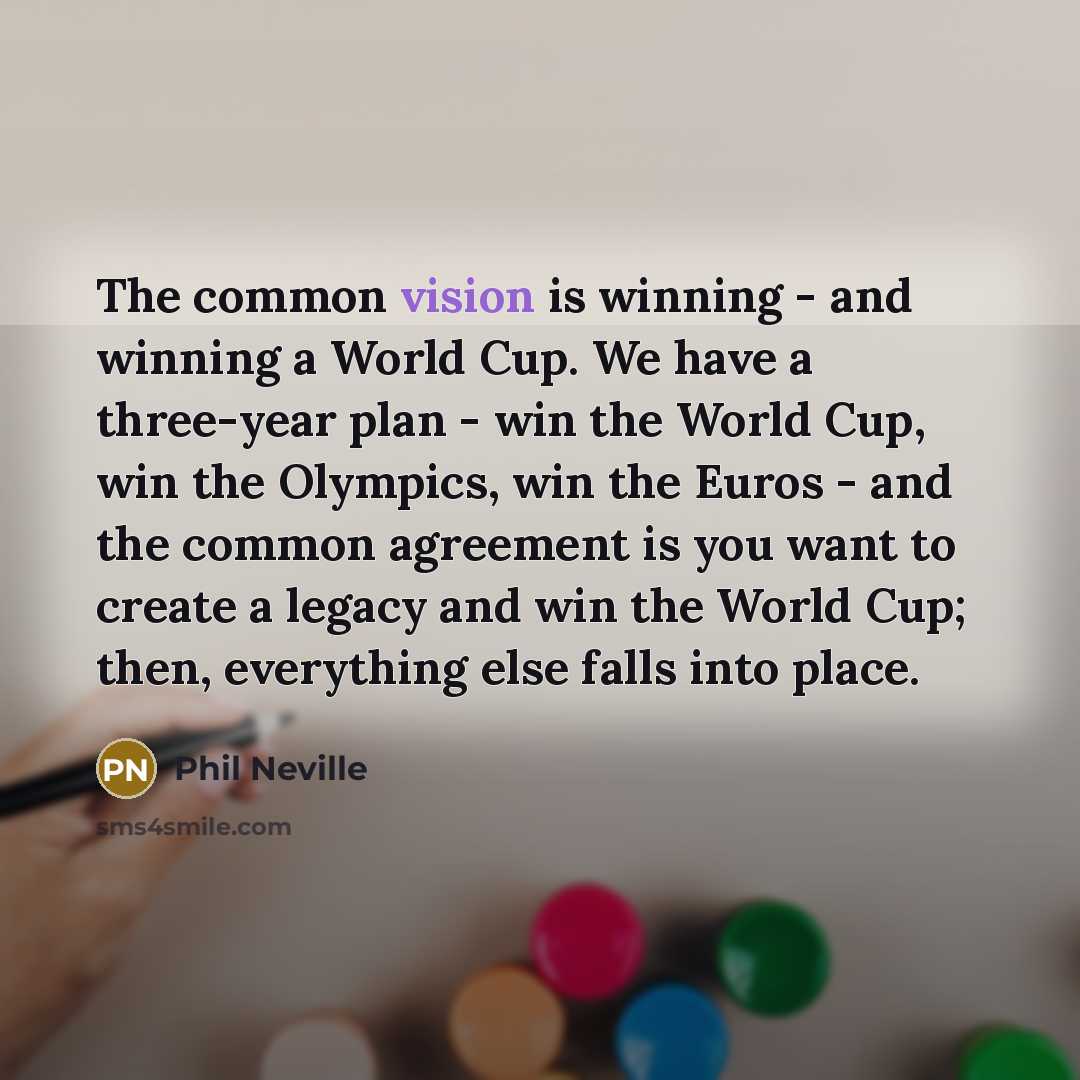 “The common vision is winning - and winning a World…” quote by Phil Neville