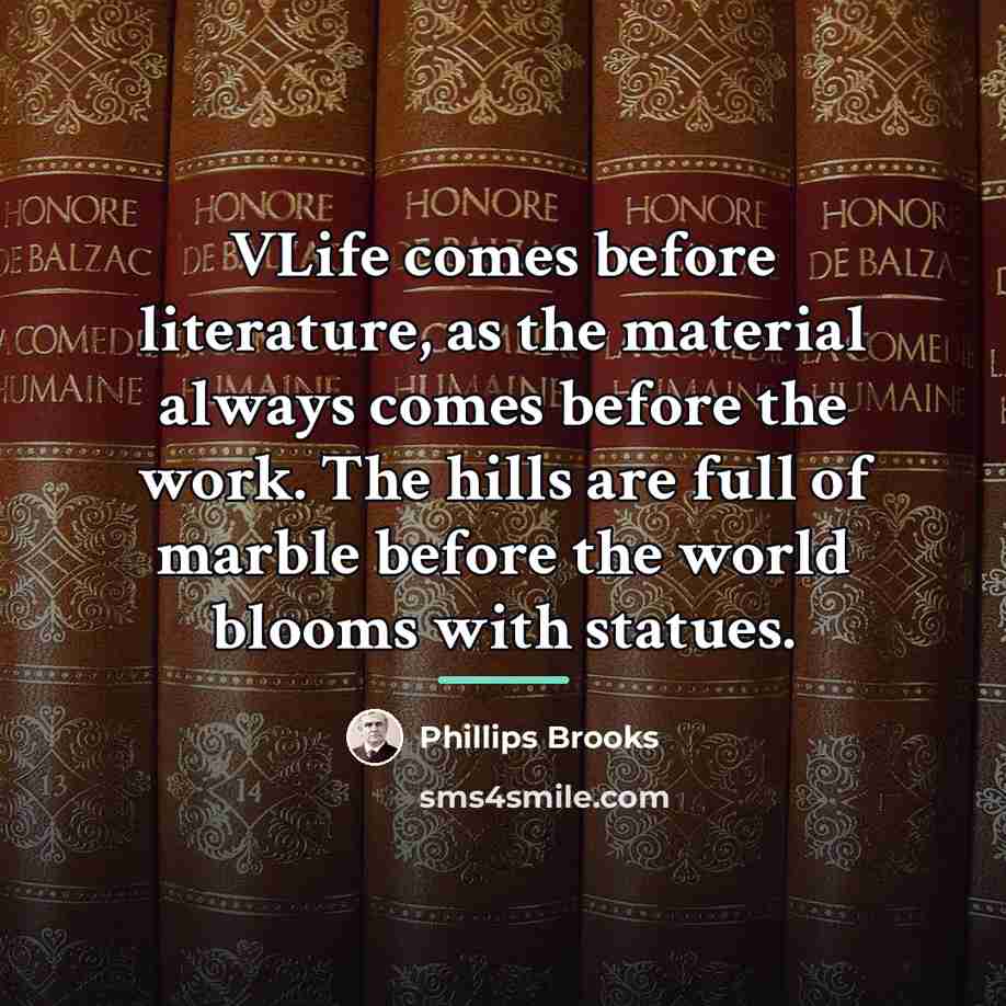 “VLife comes before literature, as the material always comes before…” quote by Phillips Brooks