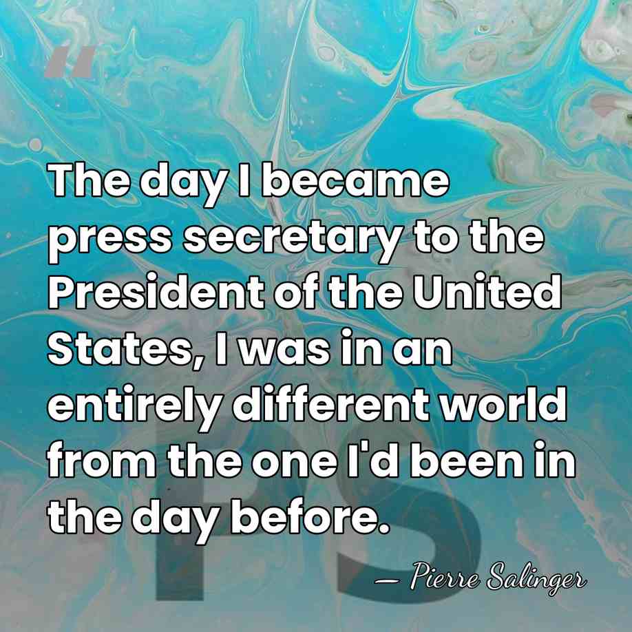 The day I became press secretary to the President of the United&hellip; - Pierre Salinger