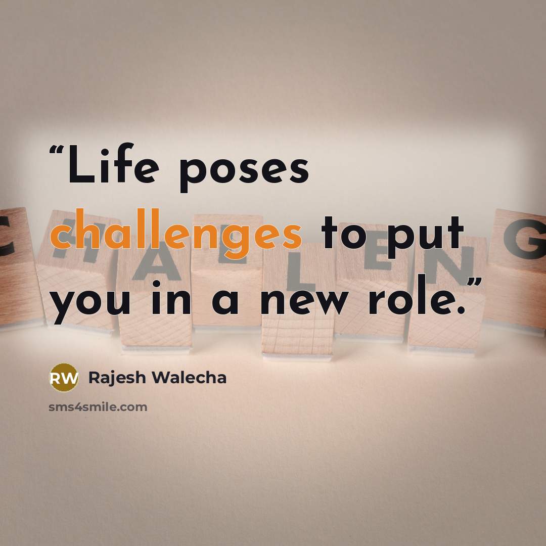 “Life poses challenges to put you in a new role.” quote by Rajesh Walecha