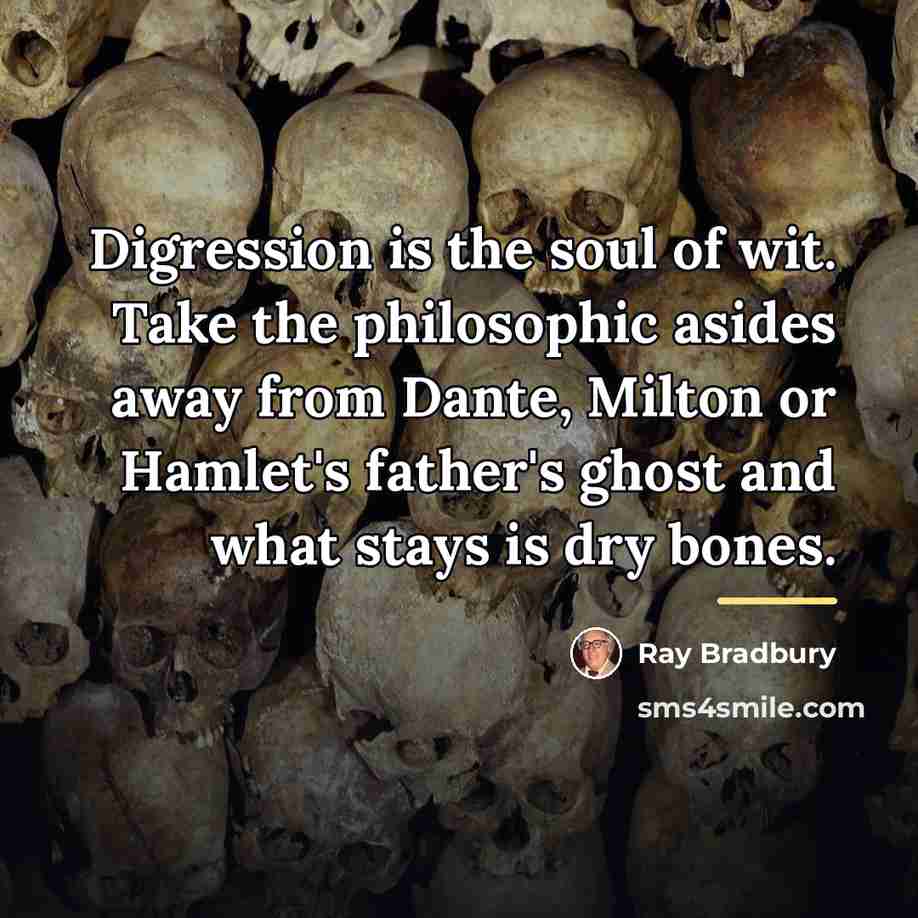 “Digression is the soul of wit. Take the philosophic asides…” quote by Ray Bradbury
