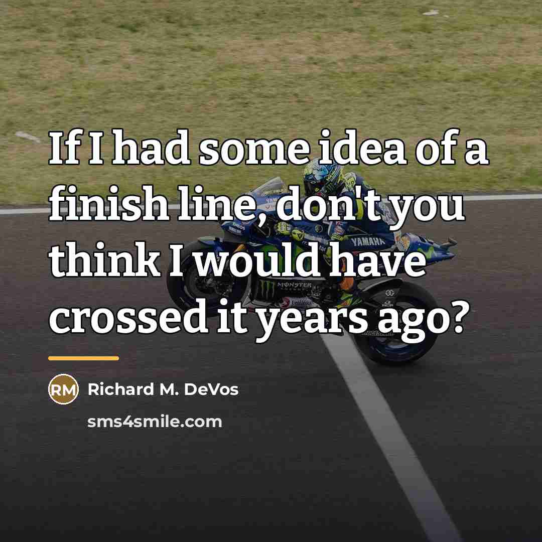 “If I had some idea of a finish line, don't…” quote by Richard M. DeVos