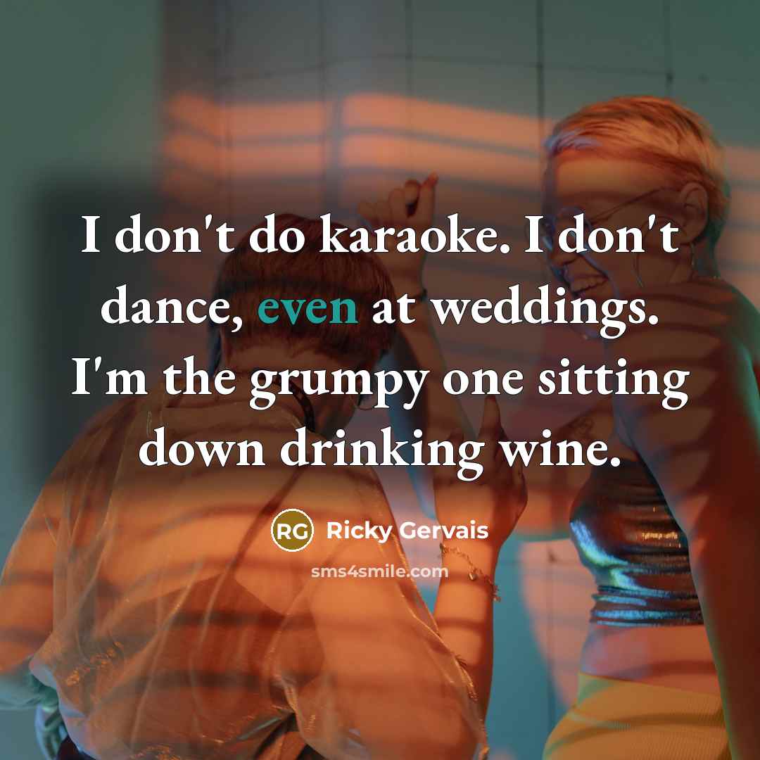 “I don't do karaoke. I don't dance, even at weddings.…” quote by Ricky Gervais