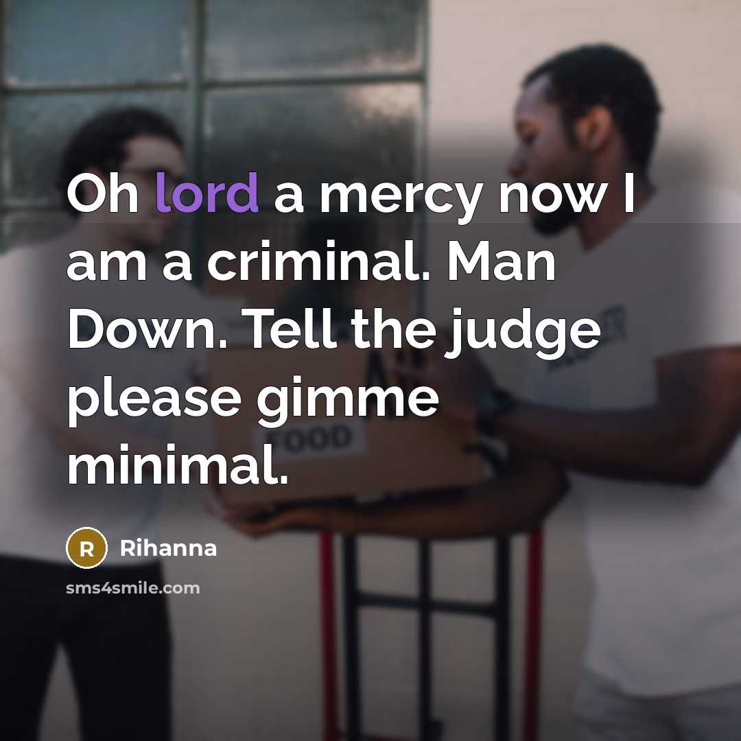 “Oh lord a mercy now I am a criminal. Man…” quote by Rihanna