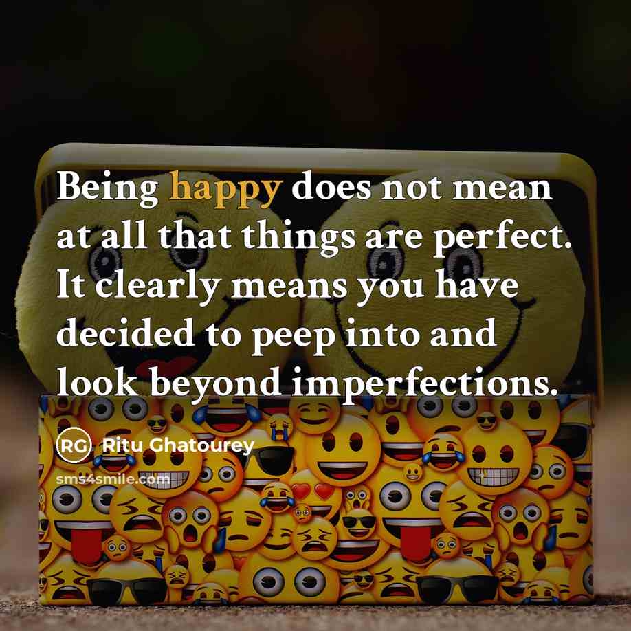 “Being happy does not mean at all that things are…” quote by Ritu Ghatourey