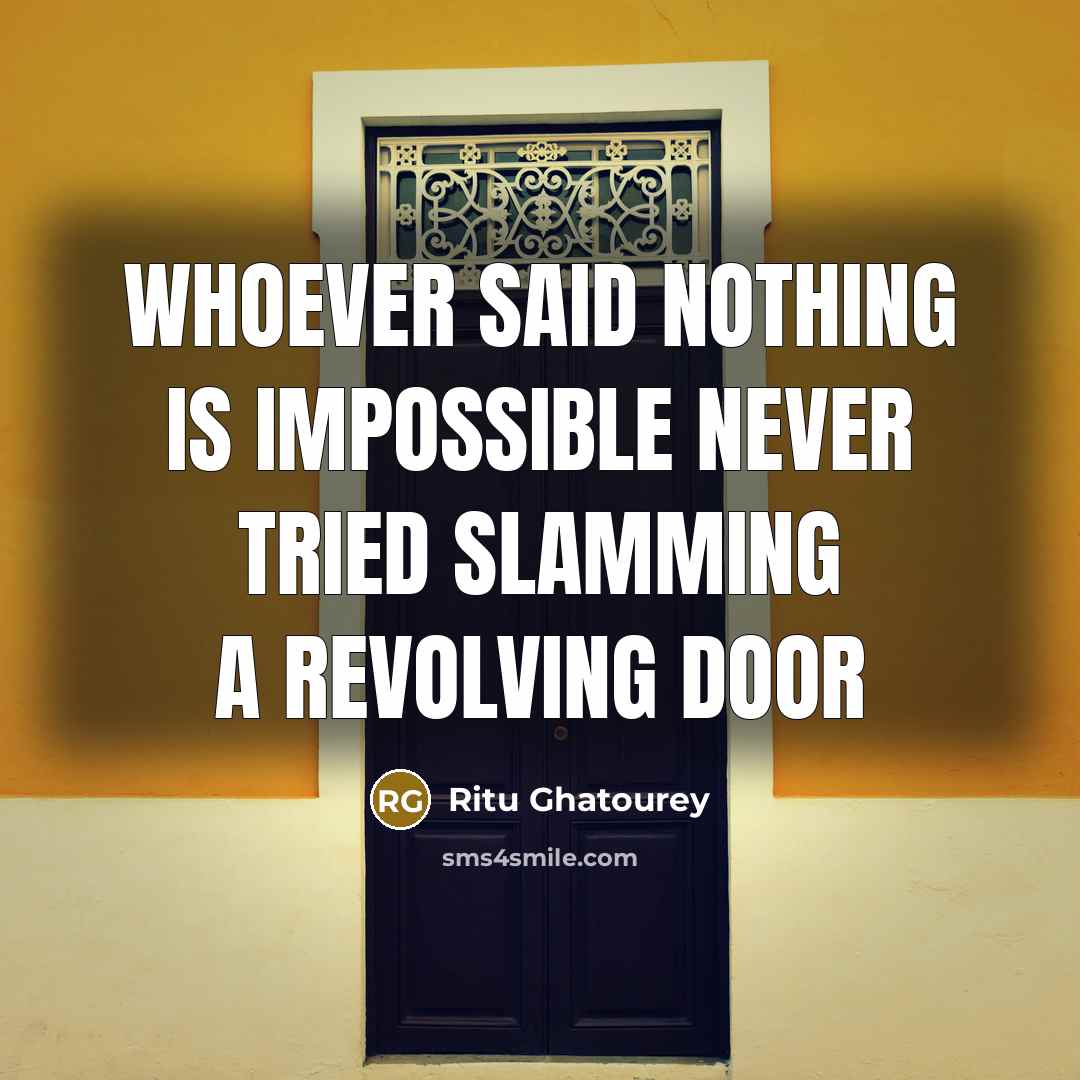 “Whoever said nothing is impossible never tried slamming a revolving…” quote by Ritu Ghatourey