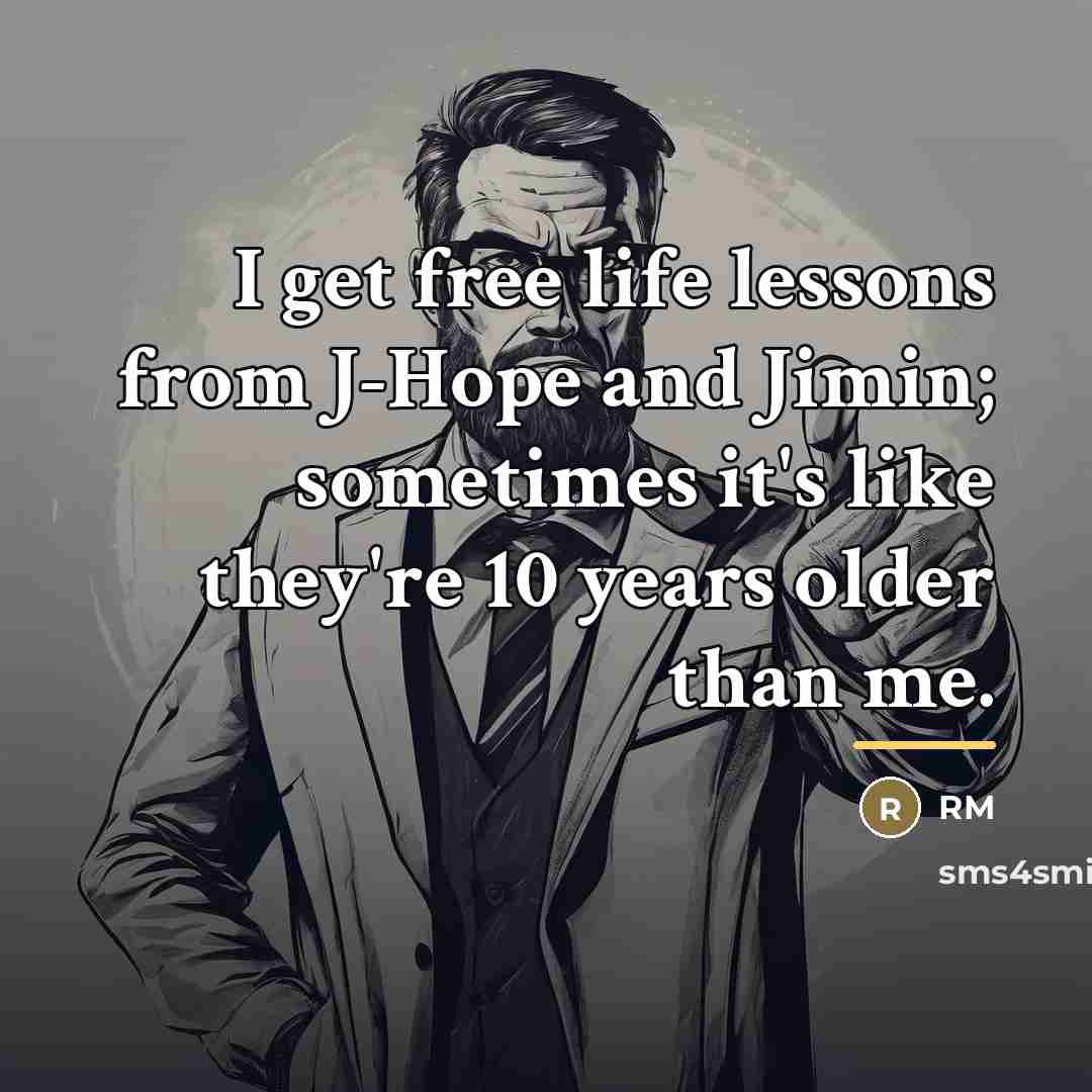 “I get free life lessons from J-Hope and Jimin; sometimes…” quote by RM
