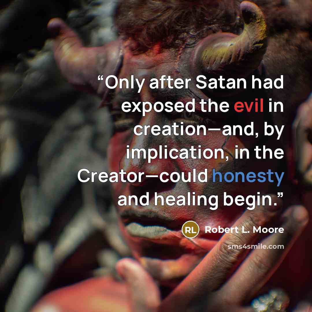 “Only after Satan had exposed the evil in creation—and, by implication, in the Creator—could honesty and healing begin.” quote by Robert L. Moore