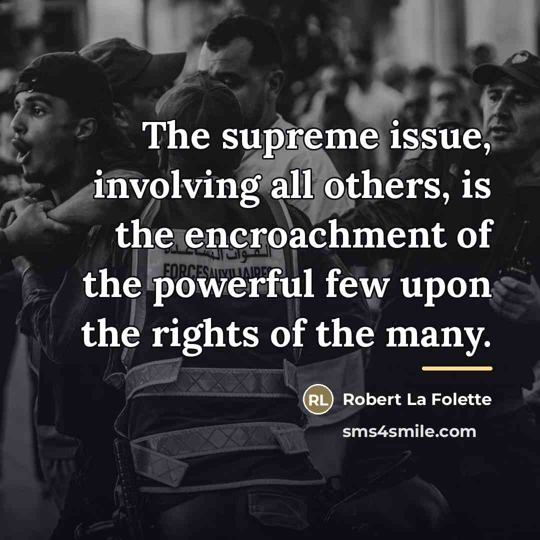 “The supreme issue, involving all others, is the encroachment of…” quote by Robert La Folette