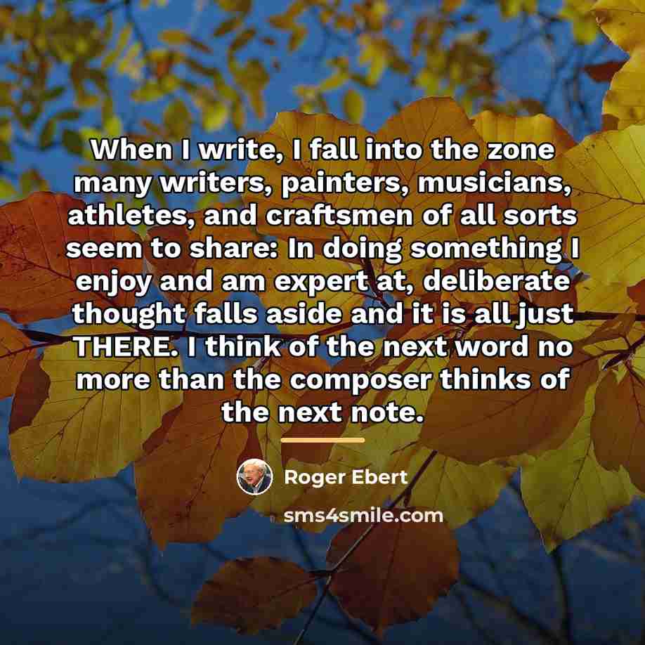 “When I write, I fall into the zone many writers,…” quote by Roger Ebert