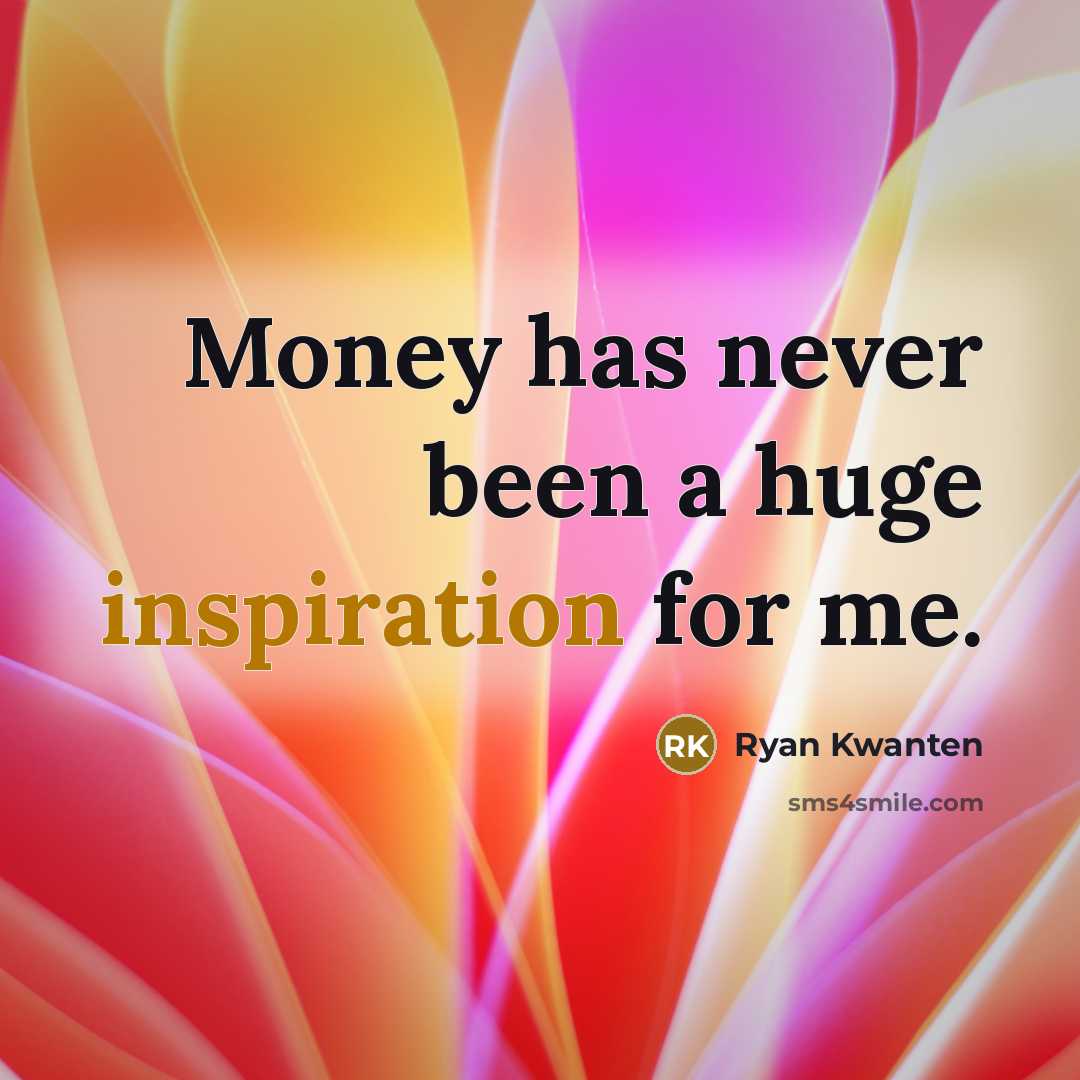 “Money has never been a huge inspiration for me.…” quote by Ryan Kwanten