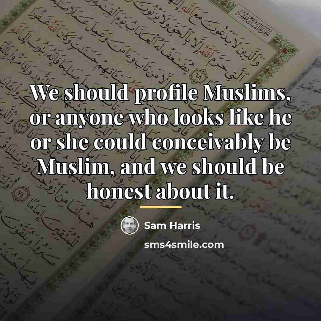 “We should profile Muslims, or anyone who looks like he…” quote by Sam Harris