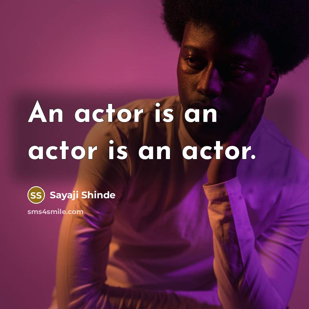“An actor is an actor is an actor.…” quote by Sayaji Shinde